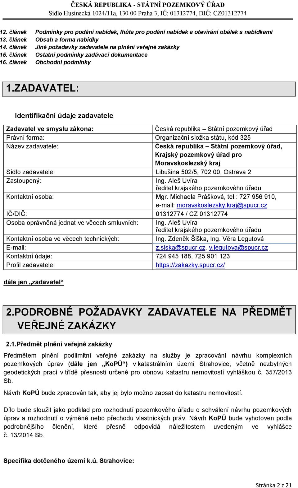 ZADAVATEL: Identifikační údaje zadavatele Zadavatel ve smyslu zákona: Česká republika Státní pozemkový úřad Právní forma: Organizační složka státu, kód 325 Název zadavatele: Česká republika Státní