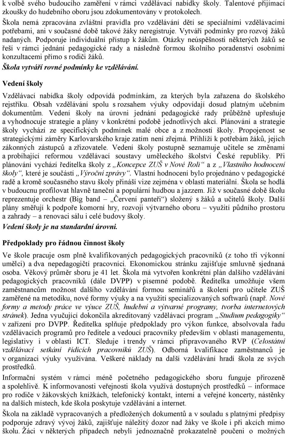 Podporuje individuální přístup k žákům. Otázky neúspěšnosti některých žáků se řeší vrámci jednání pedagogické rady a následně formou školního poradenství osobními konzultacemi přímo s rodiči žáků.