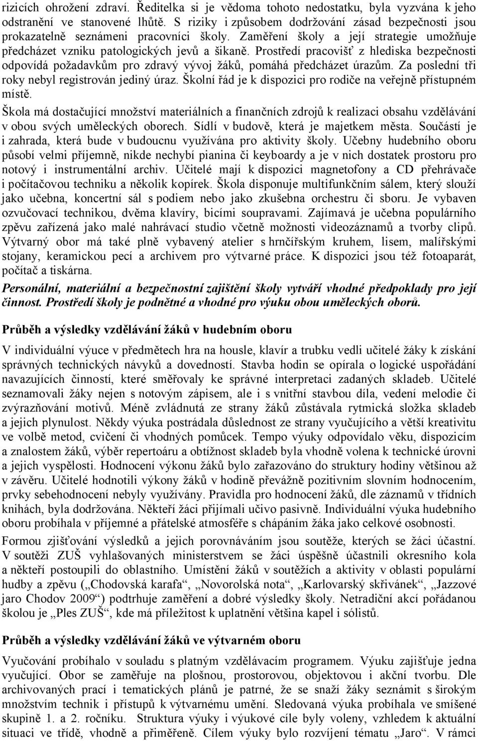 Prostředí pracovišť z hlediska bezpečnosti odpovídá požadavkům pro zdravý vývoj žáků, pomáhá předcházet úrazům. Za poslední tři roky nebyl registrován jediný úraz.