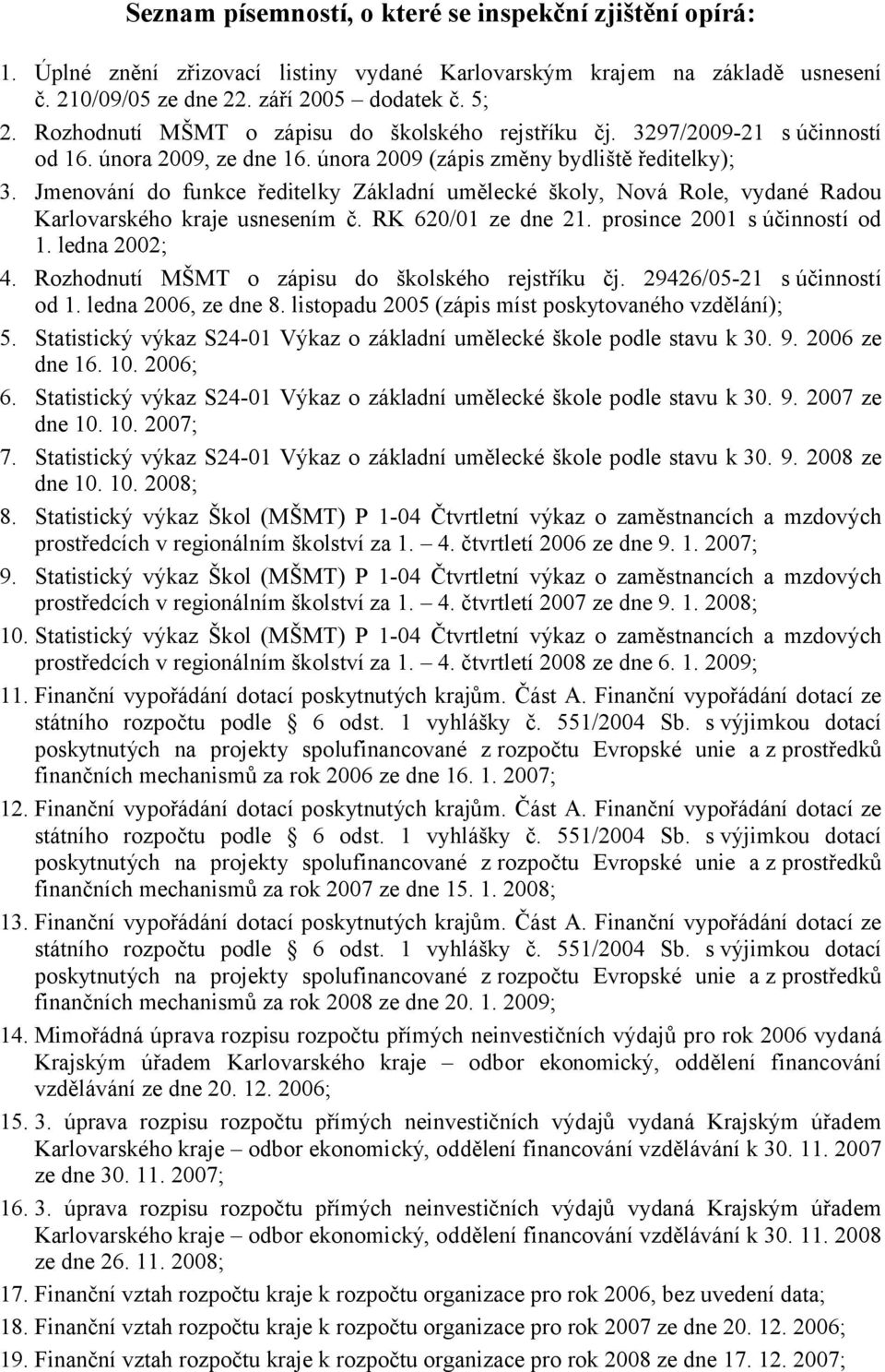 Jmenování do funkce ředitelky Základní umělecké školy, Nová Role, vydané Radou Karlovarského kraje usnesením č. RK 620/01 ze dne 21. prosince 2001 s účinností od 1. ledna 2002; 4.