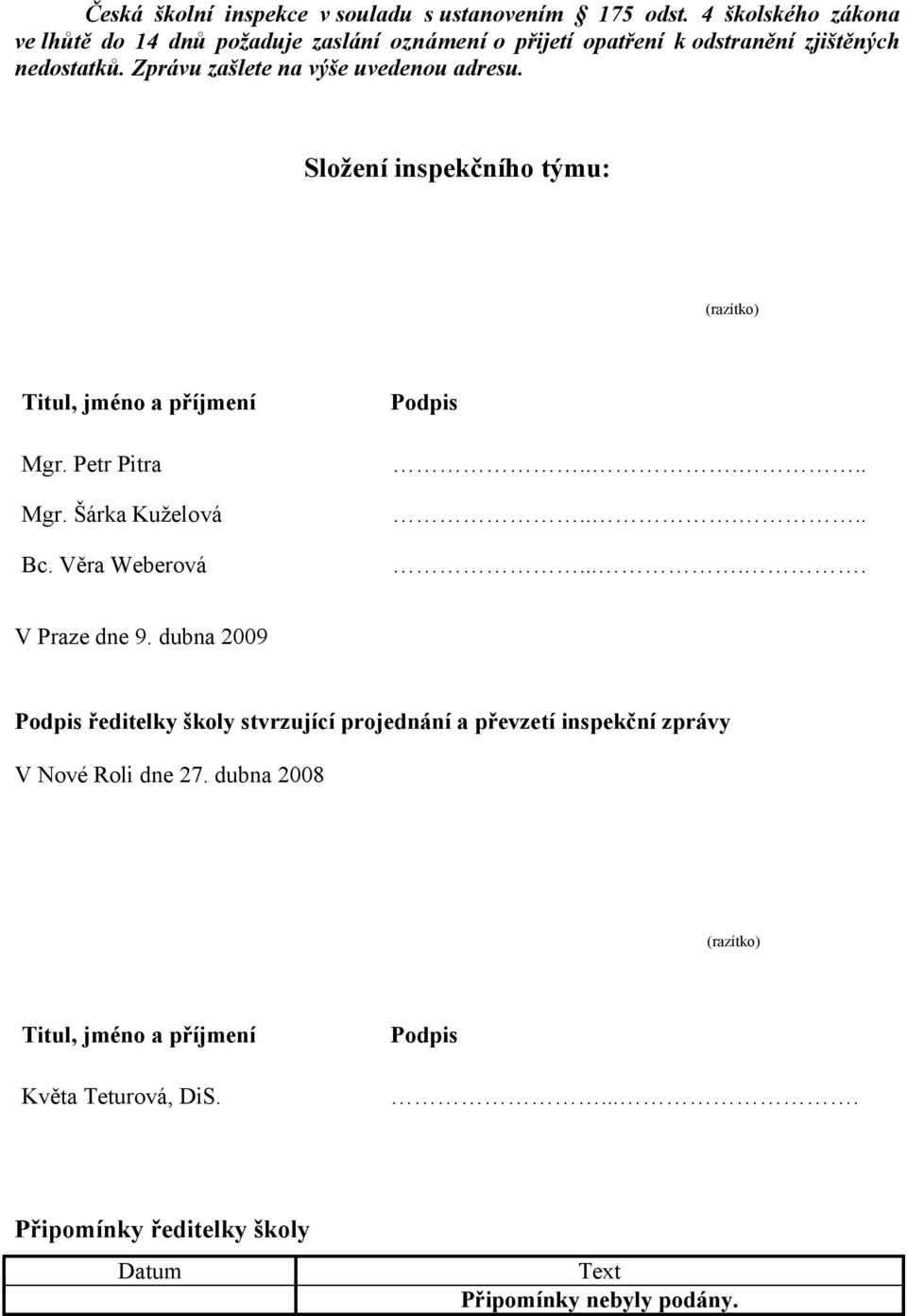 Zprávu zašlete na výše uvedenou adresu. Složení inspekčního týmu: (razítko) Titul, jméno a příjmení Mgr. Petr Pitra Mgr. Šárka Kuželová Bc.