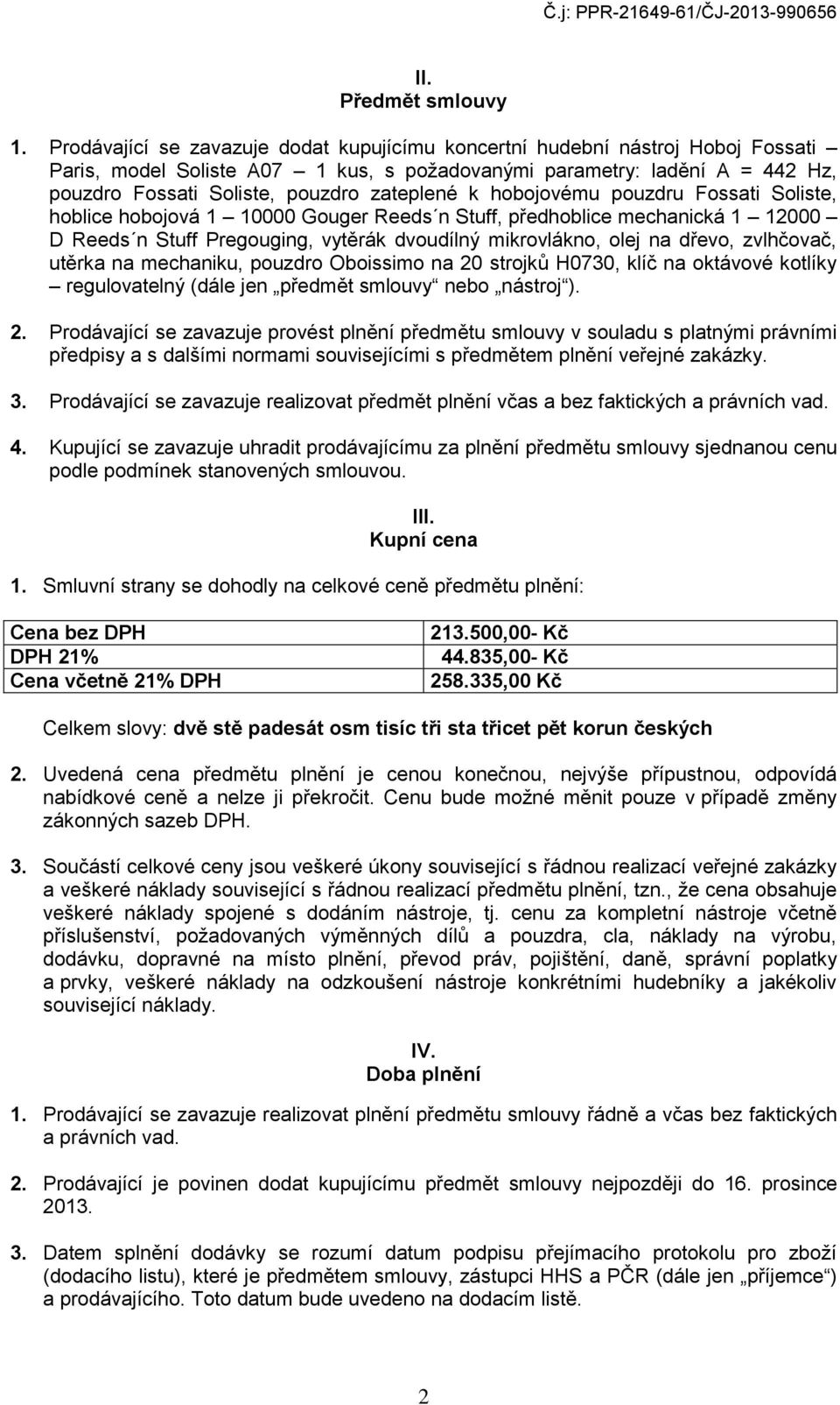 zateplené k hobojovému pouzdru Fossati Soliste, hoblice hobojová 1 10000 Gouger Reeds n Stuff, předhoblice mechanická 1 12000 D Reeds n Stuff Pregouging, vytěrák dvoudílný mikrovlákno, olej na dřevo,