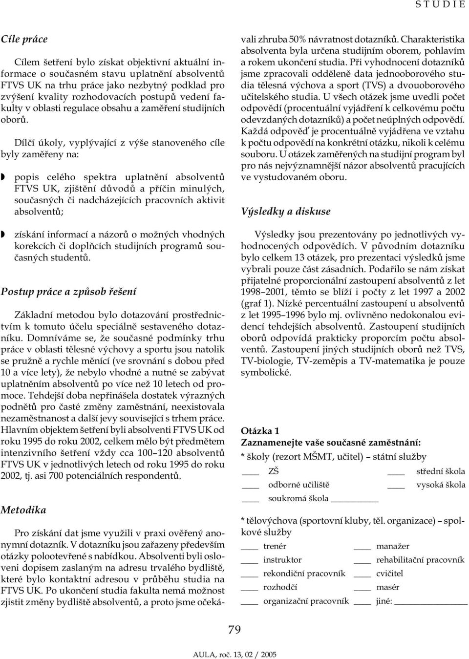 Dílčí úkoly, vyplývající z výše stanoveného cíle byly zaměřeny na: popis celého spektra uplatnění absolventů FTVS UK, zjištění důvodů a příčin minulých, současných či nadcházejících pracovních