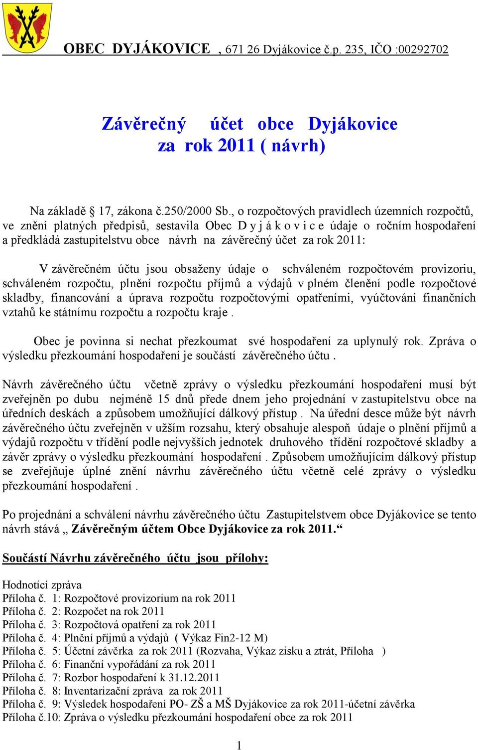 2011: V závěrečném účtu jsou obsaženy údaje o schváleném rozpočtovém provizoriu, schváleném rozpočtu, plnění rozpočtu příjmů a výdajů v plném členění podle rozpočtové skladby, financování a úprava