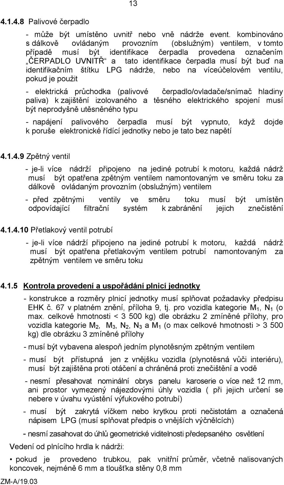 identifikačním štítku LPG nádrže, nebo na víceúčelovém ventilu, pokud je použit - elektrická průchodka (palivové čerpadlo/ovladače/snímač hladiny paliva) k zajištění izolovaného a těsného