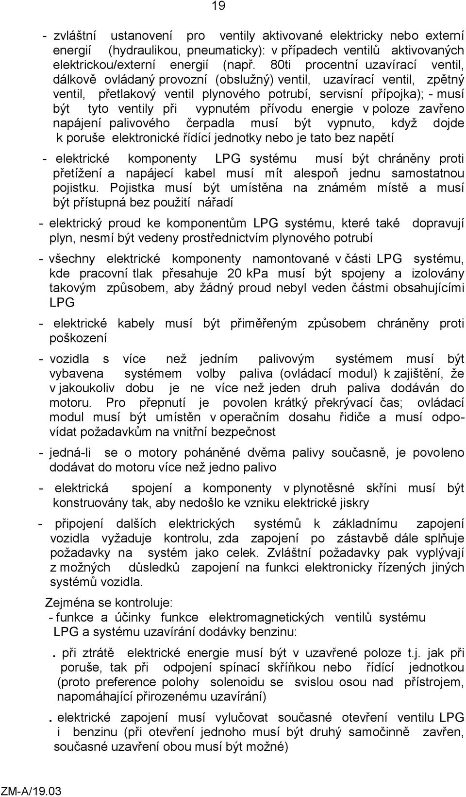 vypnutém přívodu energie v poloze zavřeno napájení palivového čerpadla musí být vypnuto, když dojde k poruše elektronické řídící jednotky nebo je tato bez napětí - elektrické komponenty LPG systému