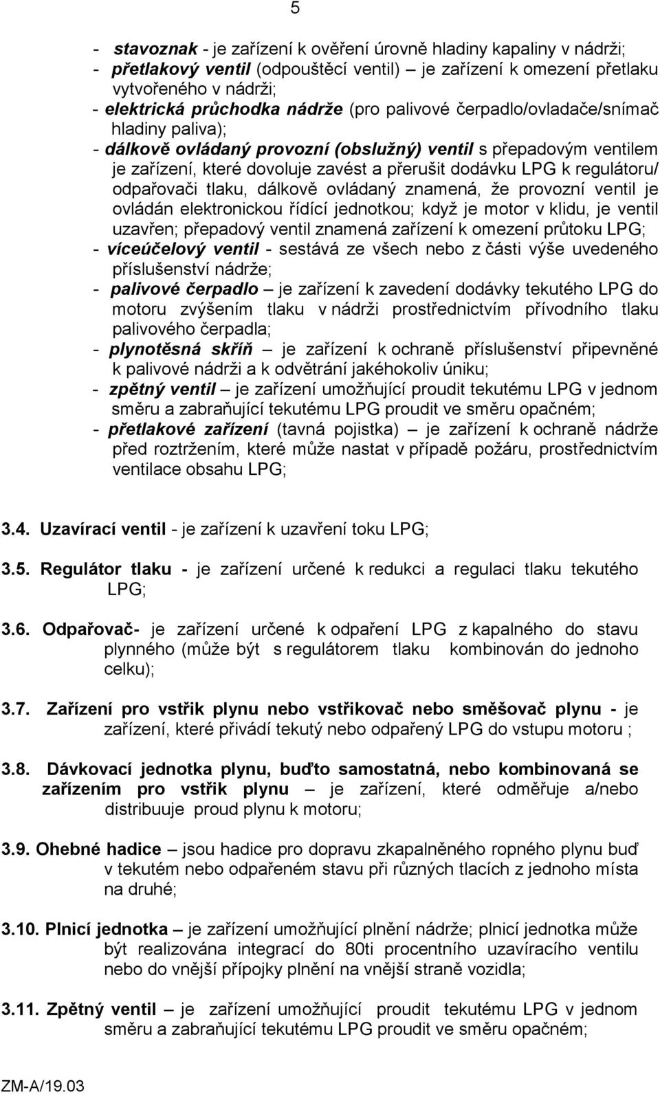 odpařovači tlaku, dálkově ovládaný znamená, že provozní ventil je ovládán elektronickou řídící jednotkou; když je motor v klidu, je ventil uzavřen; přepadový ventil znamená zařízení k omezení průtoku