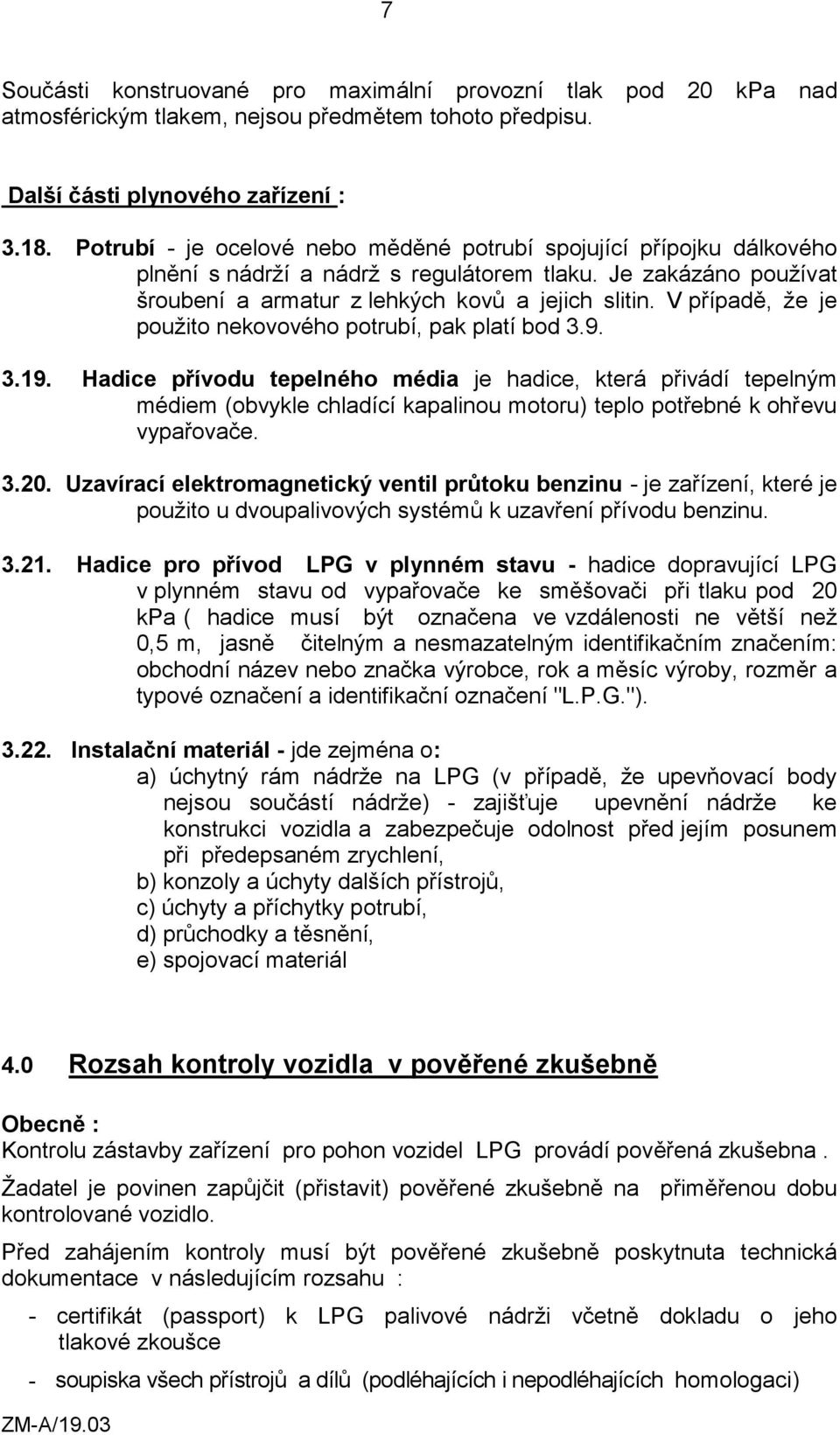 V případě, že je použito nekovového potrubí, pak platí bod 3.9. 3.19.