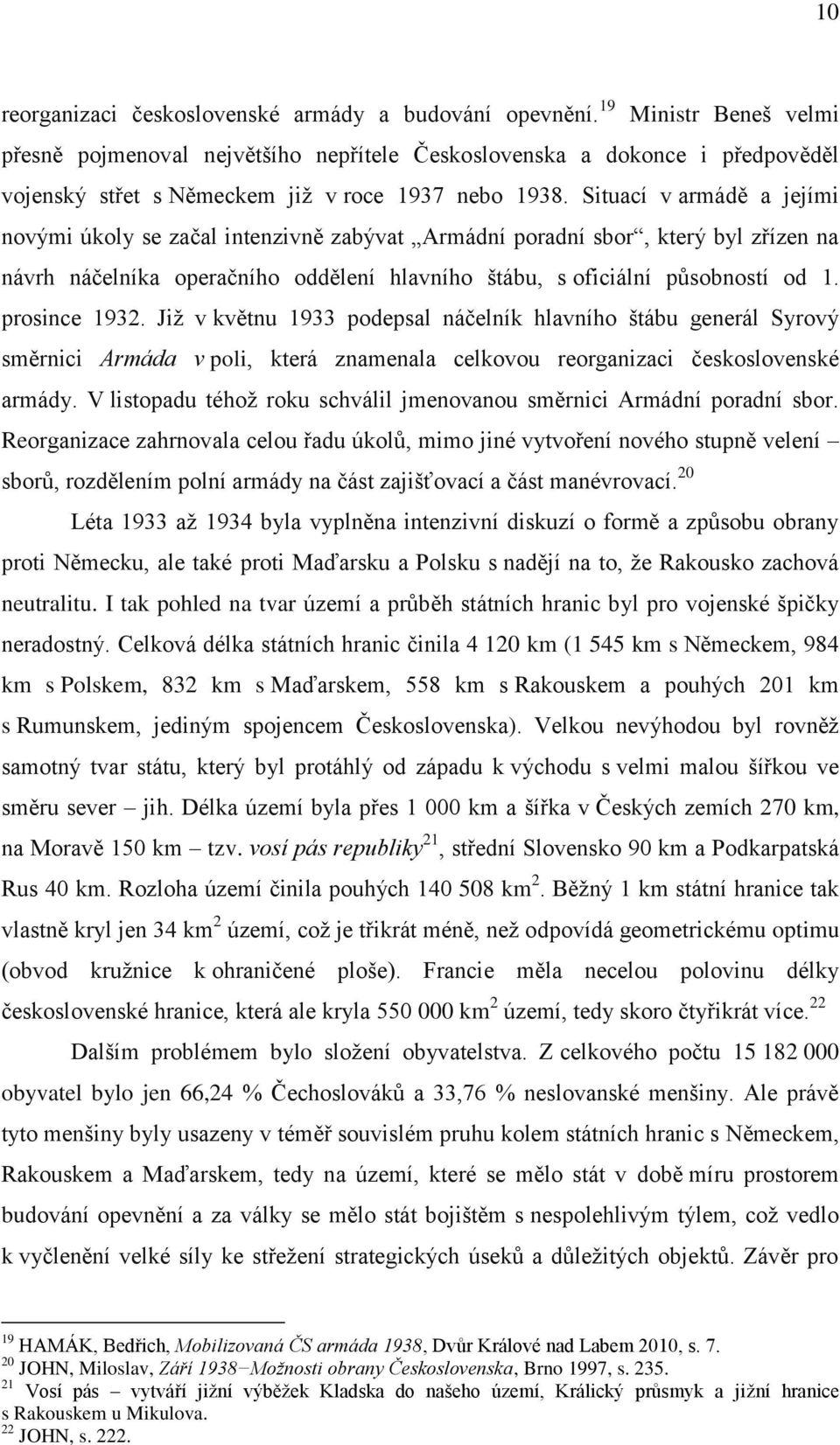 Situací v armádě a jejími novými úkoly se začal intenzivně zabývat Armádní poradní sbor, který byl zřízen na návrh náčelníka operačního oddělení hlavního štábu, s oficiální působností od 1.