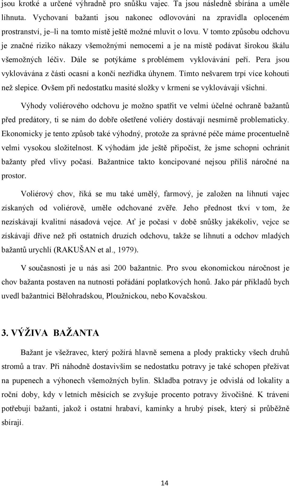 V tomto způsobu odchovu je značné riziko nákazy všemožnými nemocemi a je na místě podávat širokou škálu všemožných léčiv. Dále se potýkáme s problémem vyklovávání peří.