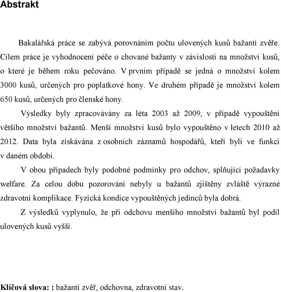 Výsledky byly zpracovávány za léta 2003 až 2009, v případě vypouštění většího množství bažantů. Menší množství kusů bylo vypouštěno v letech 2010 až 2012.