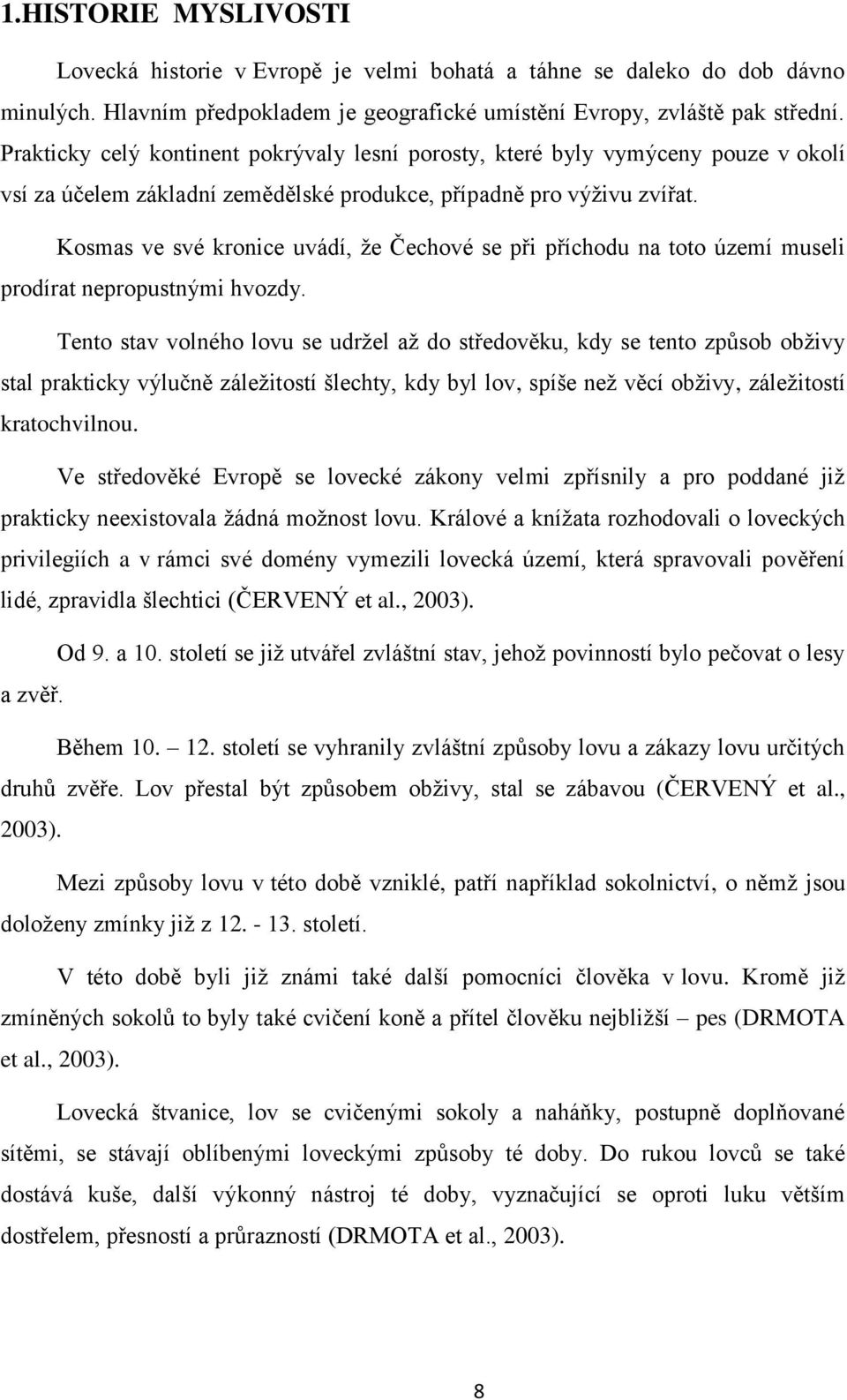 Kosmas ve své kronice uvádí, že Čechové se při příchodu na toto území museli prodírat nepropustnými hvozdy.
