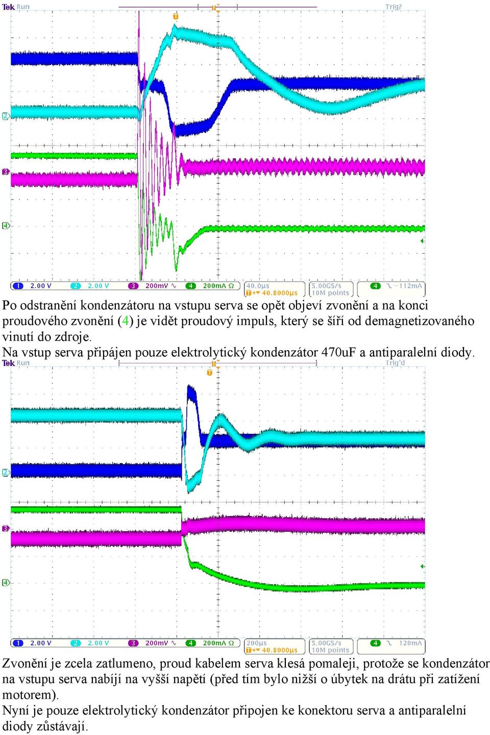 Zvonění je zcela zatlumeno, proud kabelem serva klesá pomaleji, protože se kondenzátor na vstupu serva nabíjí na vyšší napětí (před tím