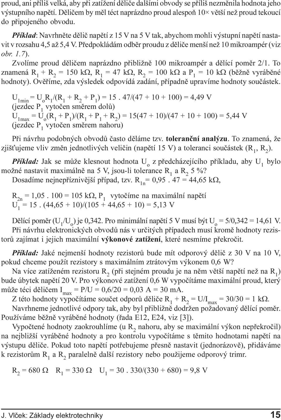 1 7) Zvolíme proud dìlièem naprázdno pøibližnì 100 mikroampér a dìlící pomìr 2/1 To znamená R 1 = 150 kw, R 1 = 47 kw, = 100 kw a P 1 = 10 kw (bìžnì vyrábìné hodnoty) Ovìøíme, zda výsledek odpovídá