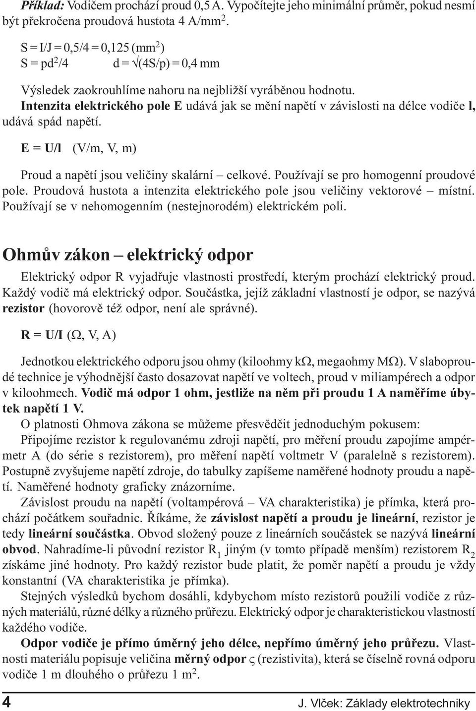 velièiny skalární celkové Používají se pro homogenní proudové pole Proudová hustota a intenzita elektrického pole jsou velièiny vektorové místní Používají se v nehomogenním (nestejnorodém)