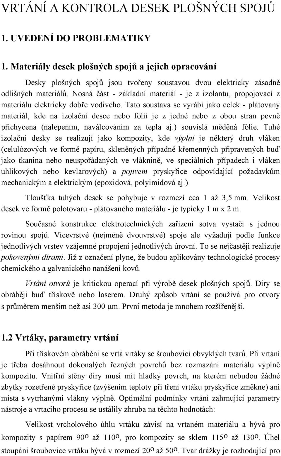 Nosná část - základní materiál - je z izolantu, propojovací z materiálu elektricky dobře vodivého.