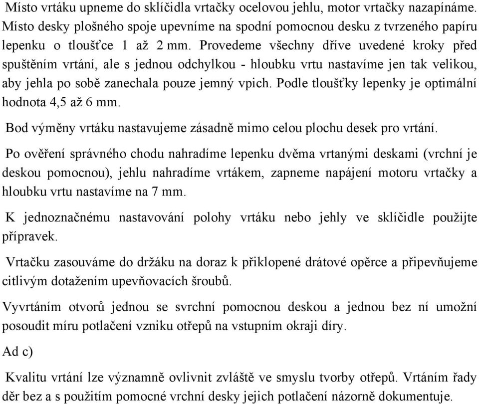 Podle tloušťky lepenky je optimální hodnota 4,5 až 6 mm. Bod výměny vrtáku nastavujeme zásadně mimo celou plochu desek pro vrtání.