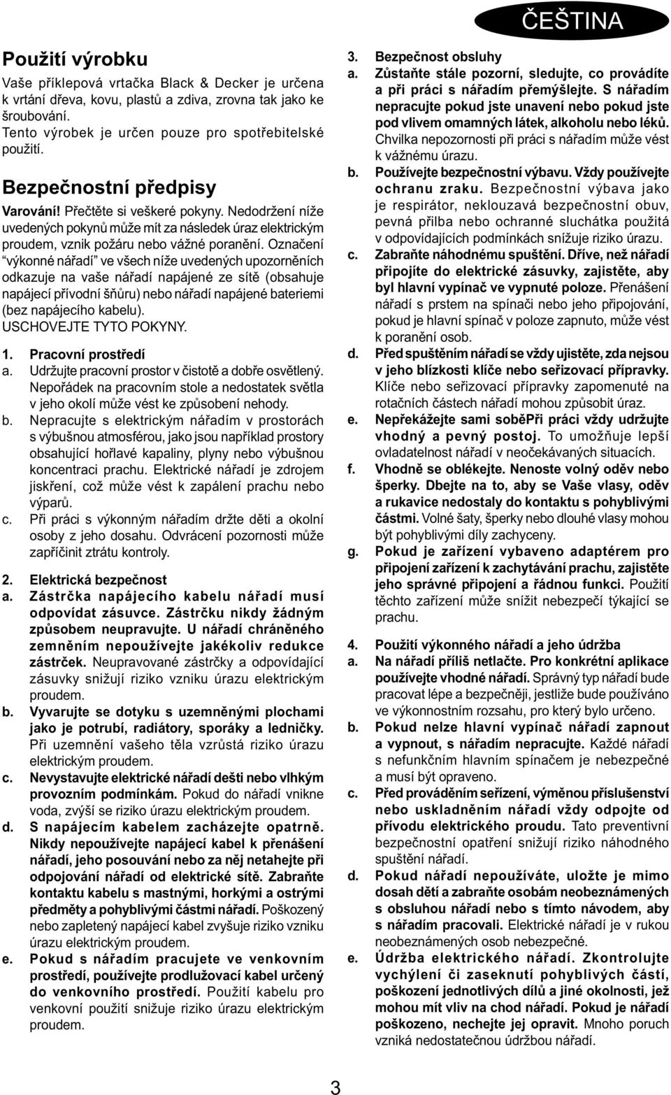 Označení výkonné nářadí ve všech níže uvedených upozorněních odkazuje na vaše nářadí napájené ze sítě (obsahuje napájecí přívodní šňůru) nebo nářadí napájené bateriemi (bez napájecího kabelu).