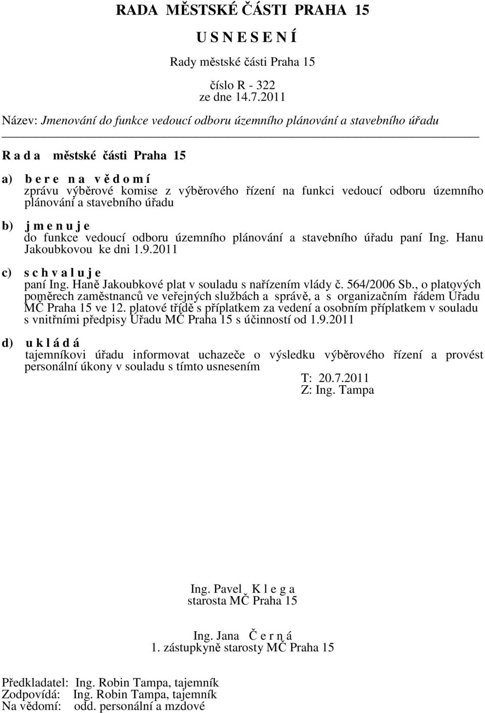 Haně Jakoubkové plat v souladu s nařízením vlády č. 564/2006 Sb., o platových poměrech zaměstnanců ve veřejných službách a správě, a s organizačním řádem Úřadu MČ Praha 15 ve 12.