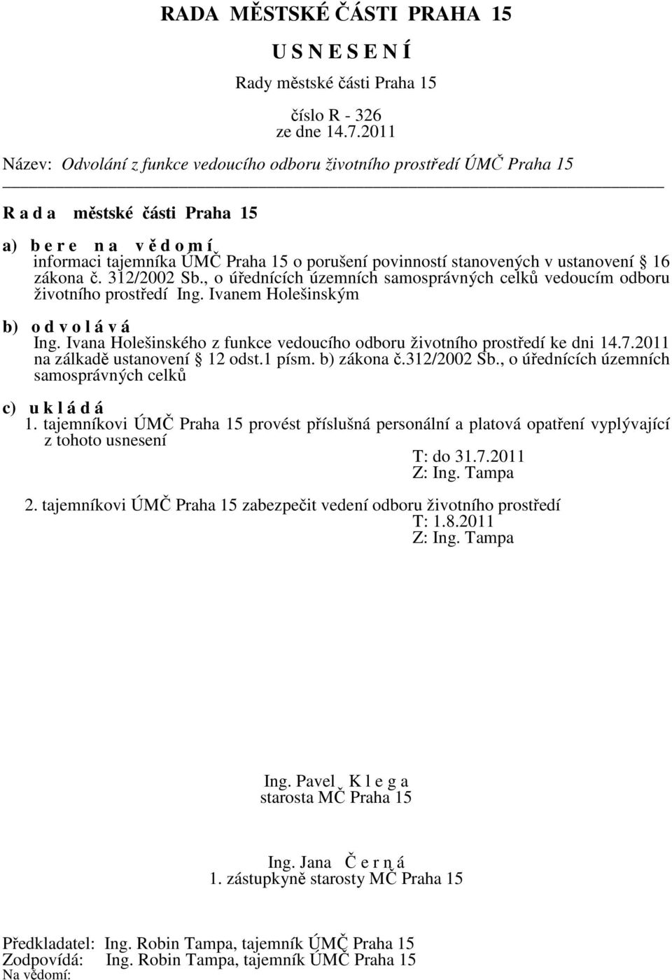 Ivana Holešinského z funkce vedoucího odboru životního prostředí ke dni 14.7.2011 na zálkadě ustanovení 12 odst.1 písm. b) zákona č.312/2002 Sb., o úřednících územních samosprávných celků 1.