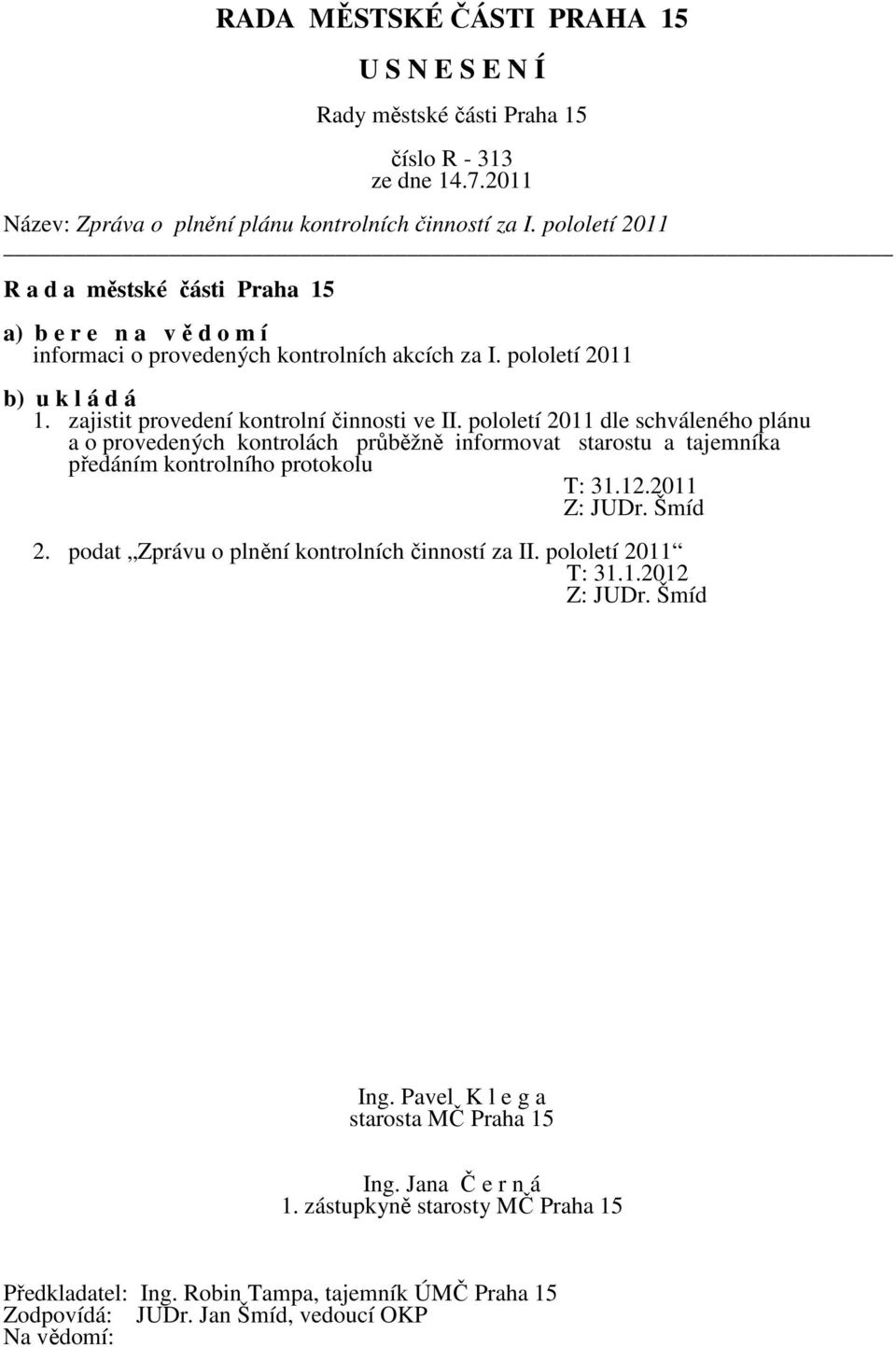 pololetí 2011 dle schváleného plánu a o provedených kontrolách průběžně informovat starostu a tajemníka předáním kontrolního protokolu T: 31.