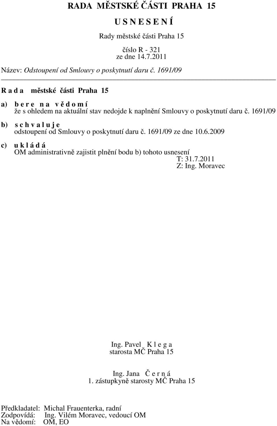 1691/09 b) s c h v a l u j e odstoupení od Smlouvy o poskytnutí daru č. 1691/09 ze dne 10.6.2009 OM administrativně zajistit plnění bodu b) tohoto usnesení T: 31.