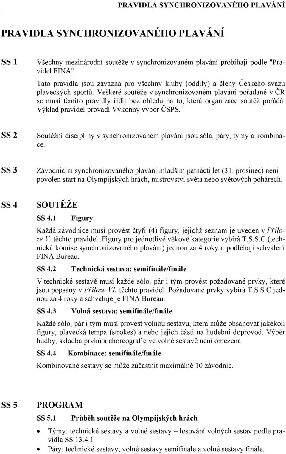Veškeré soutěže v synchronizovaném plavání pořádané v ČR se musí těmito pravidly řídit bez ohledu na to, která organizace soutěž pořádá. Výklad pravidel provádí Výkonný výbor ČSPS.