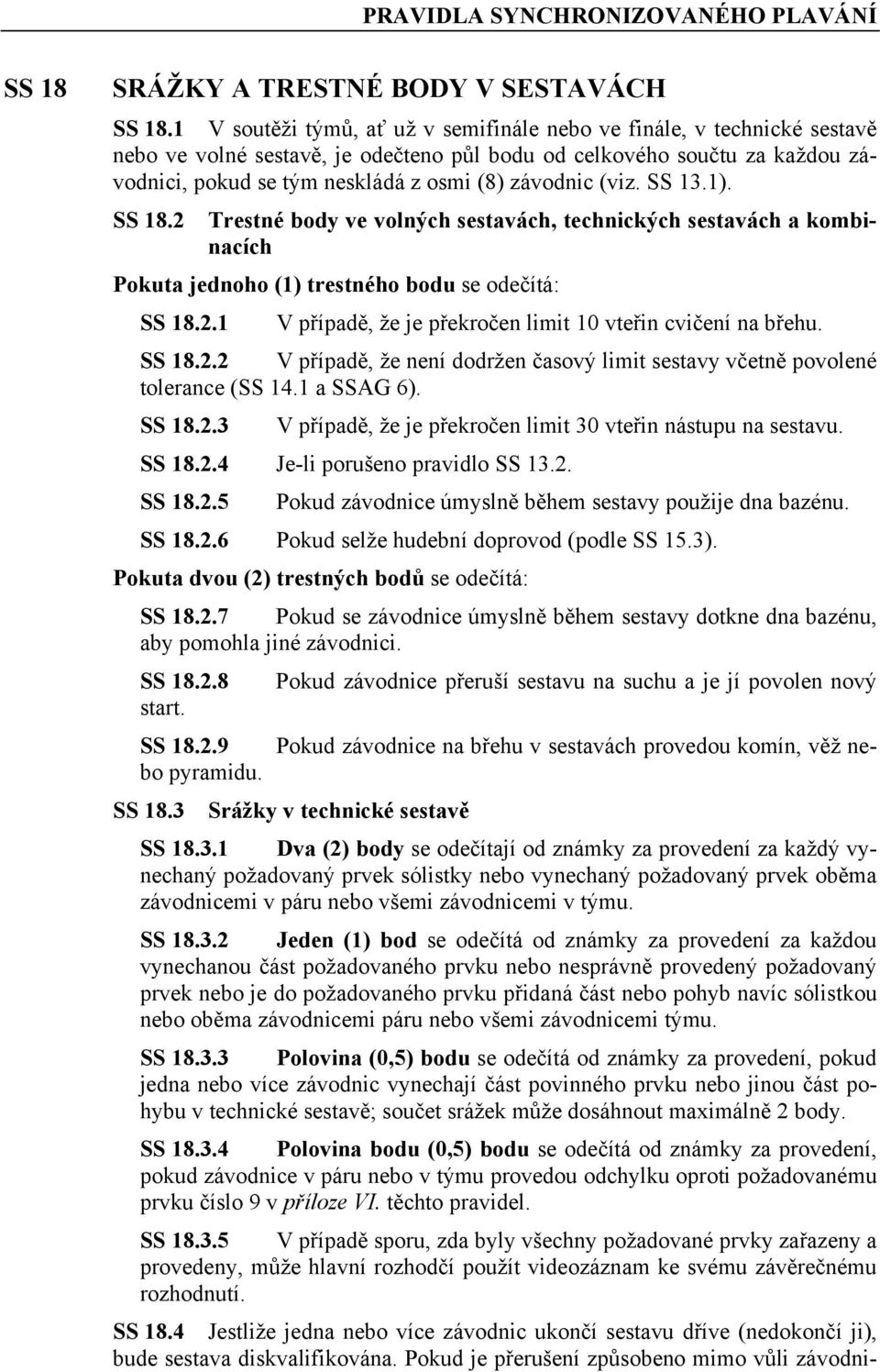 (viz. SS 13.1). SS 18.2 Trestné body ve volných sestavách, technických sestavách a kombinacích Pokuta jednoho (1) trestného bodu se odečítá: SS 18.2.1 V případě, že je překročen limit 10 vteřin cvičení na břehu.