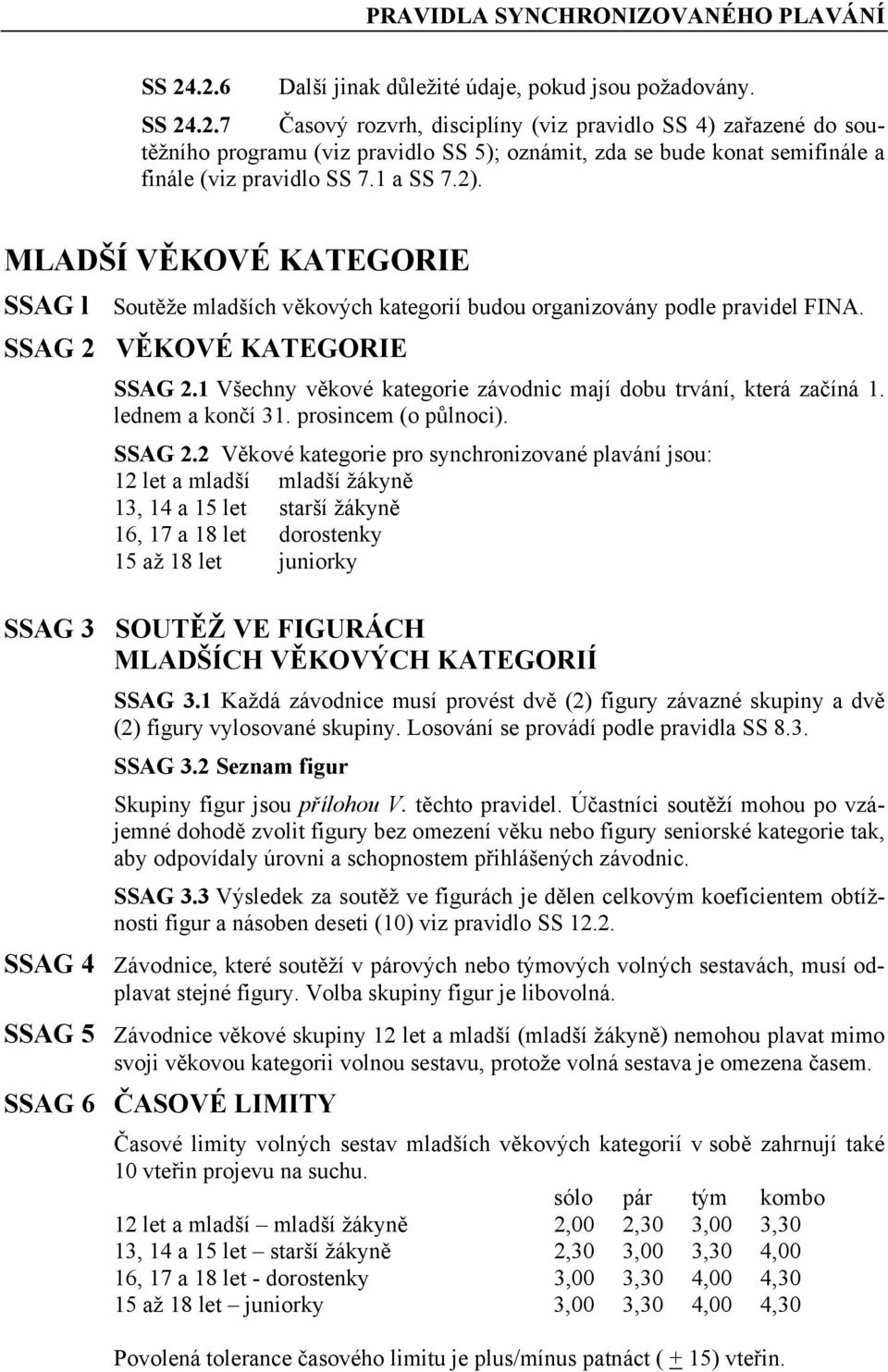 1 Všechny věkové kategorie závodnic mají dobu trvání, která začíná 1. lednem a končí 31. prosincem (o půlnoci). SSAG 2.