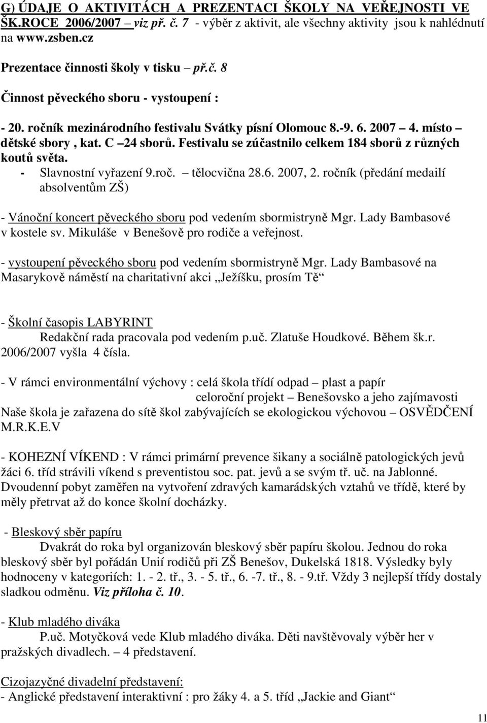 Festivalu se zúčastnilo celkem 184 sborů z různých koutů světa. - Slavnostní vyřazení 9.roč. tělocvična 28.6. 2007, 2.