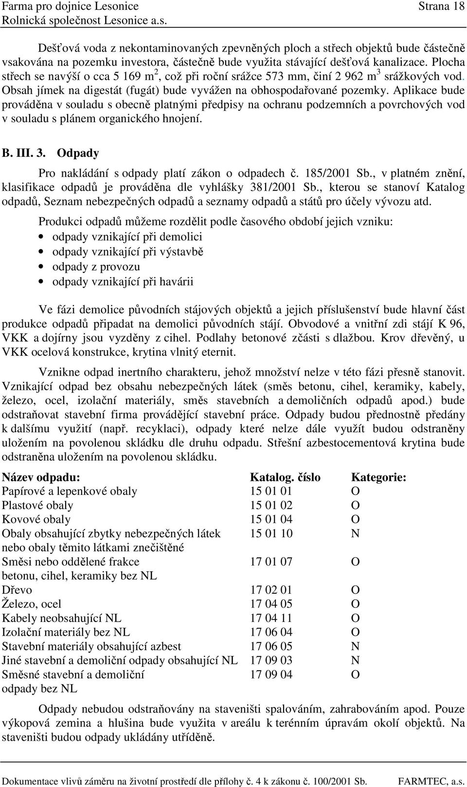 Aplikace bude prováděna v souladu s obecně platnými předpisy na ochranu podzemních a povrchových vod v souladu s plánem organického hnojení. B. III. 3.