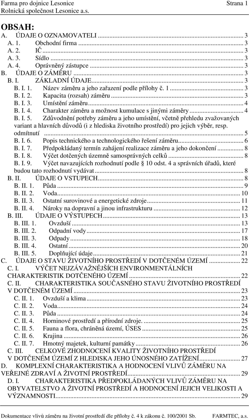 .. 4 B. I. 5. Zdůvodnění potřeby záměru a jeho umístění, včetně přehledu zvažovaných variant a hlavních důvodů (i z hlediska životního prostředí) pro jejich výběr, resp. odmítnutí... 5 B. I. 6.