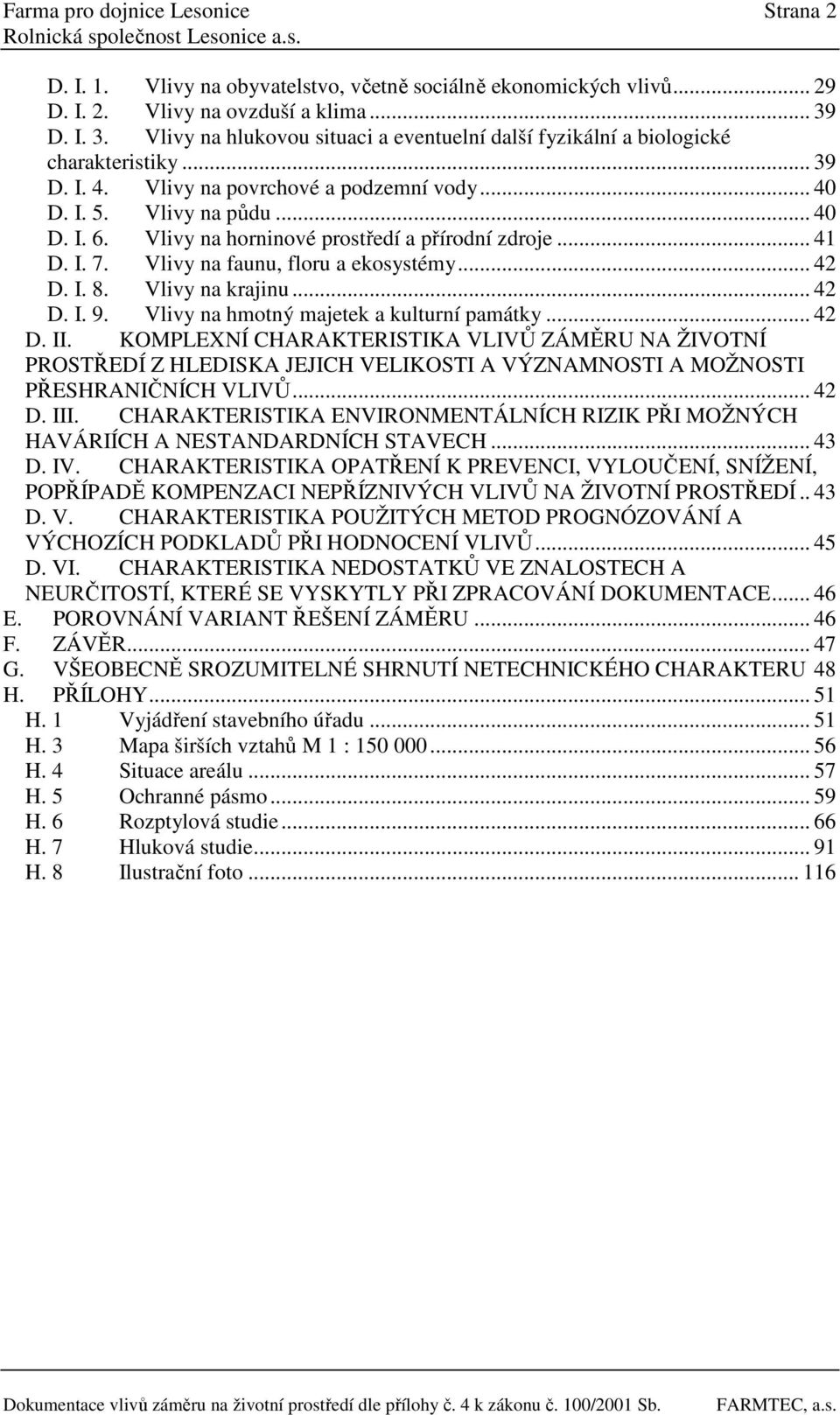 Vlivy na horninové prostředí a přírodní zdroje... 41 D. I. 7. Vlivy na faunu, floru a ekosystémy... 42 D. I. 8. Vlivy na krajinu... 42 D. I. 9. Vlivy na hmotný majetek a kulturní památky... 42 D. II.