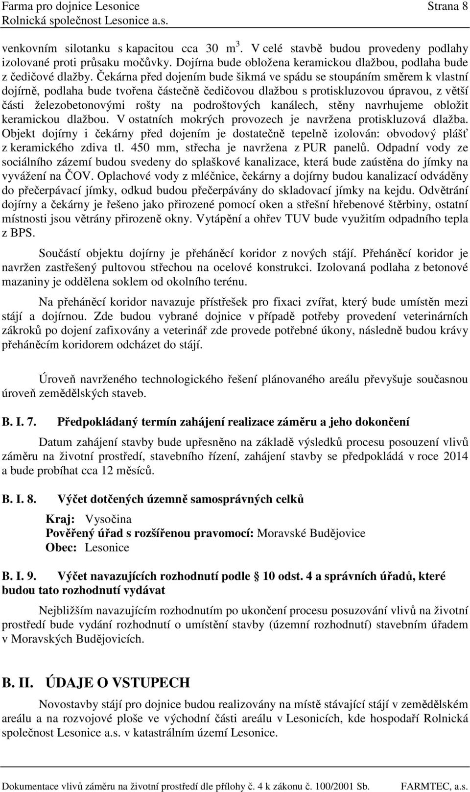 Čekárna před dojením bude šikmá ve spádu se stoupáním směrem k vlastní dojírně, podlaha bude tvořena částečně čedičovou dlažbou s protiskluzovou úpravou, z větší části železobetonovými rošty na