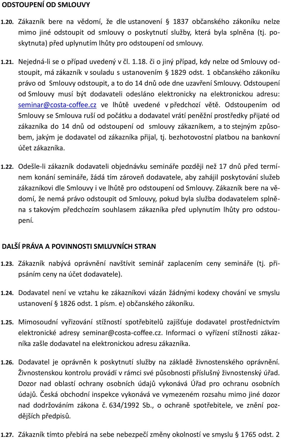 či o jiný případ, kdy nelze od Smlouvy odstoupit, má zákazník v souladu s ustanovením 1829 odst. 1 občanského zákoníku právo od Smlouvy odstoupit, a to do 14 dnů ode dne uzavření Smlouvy.