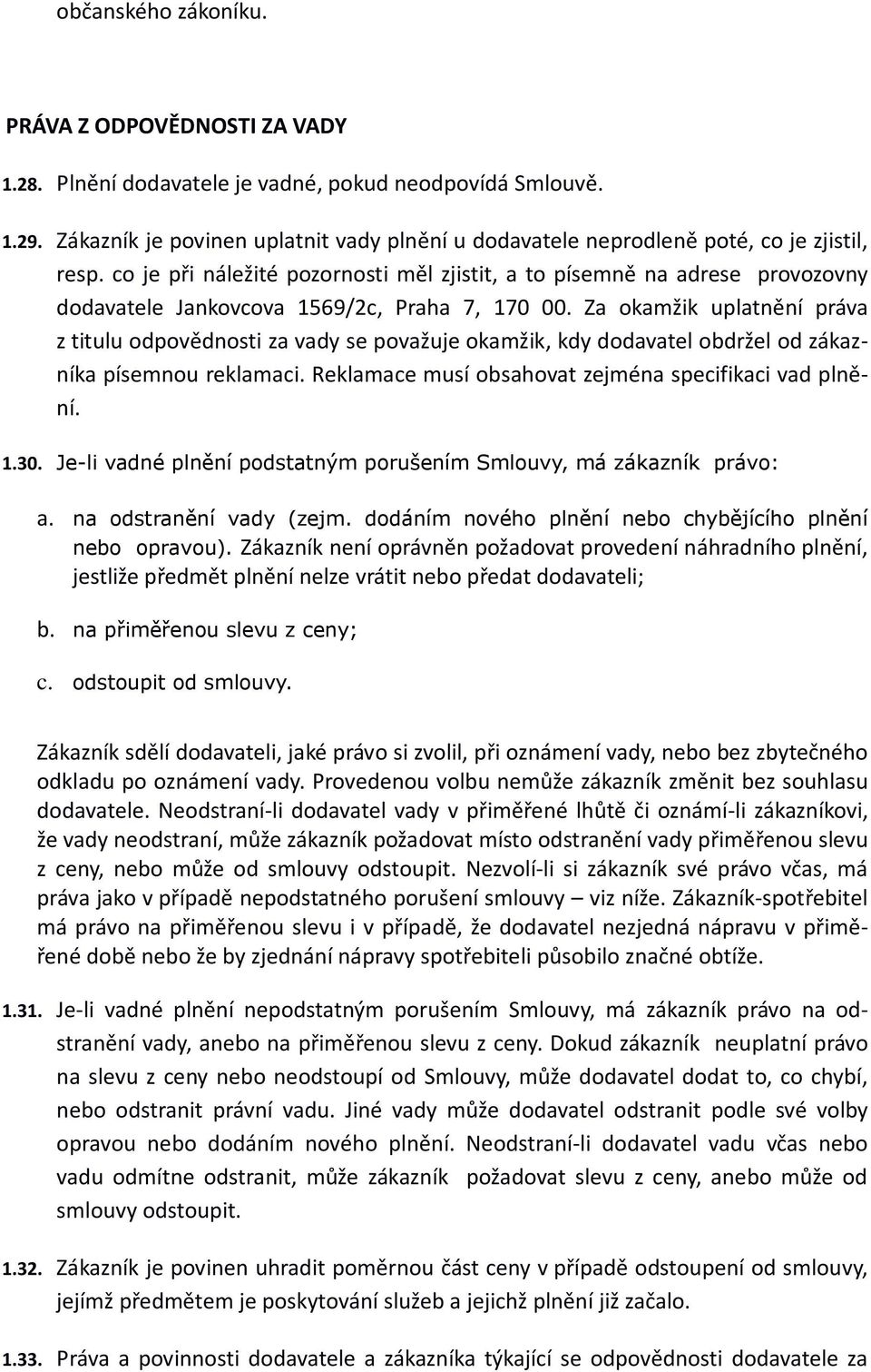 co je při náležité pozornosti měl zjistit, a to písemně na adrese provozovny dodavatele Jankovcova 1569/2c, Praha 7, 170 00.