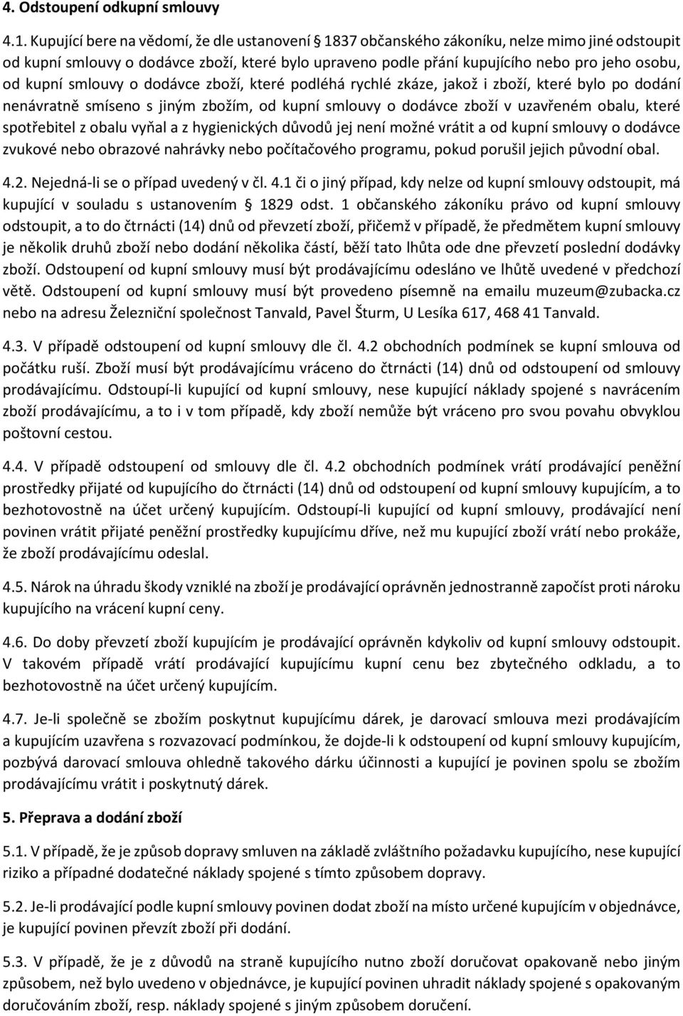 kupní smlouvy o dodávce zboží, které podléhá rychlé zkáze, jakož i zboží, které bylo po dodání nenávratně smíseno s jiným zbožím, od kupní smlouvy o dodávce zboží v uzavřeném obalu, které spotřebitel