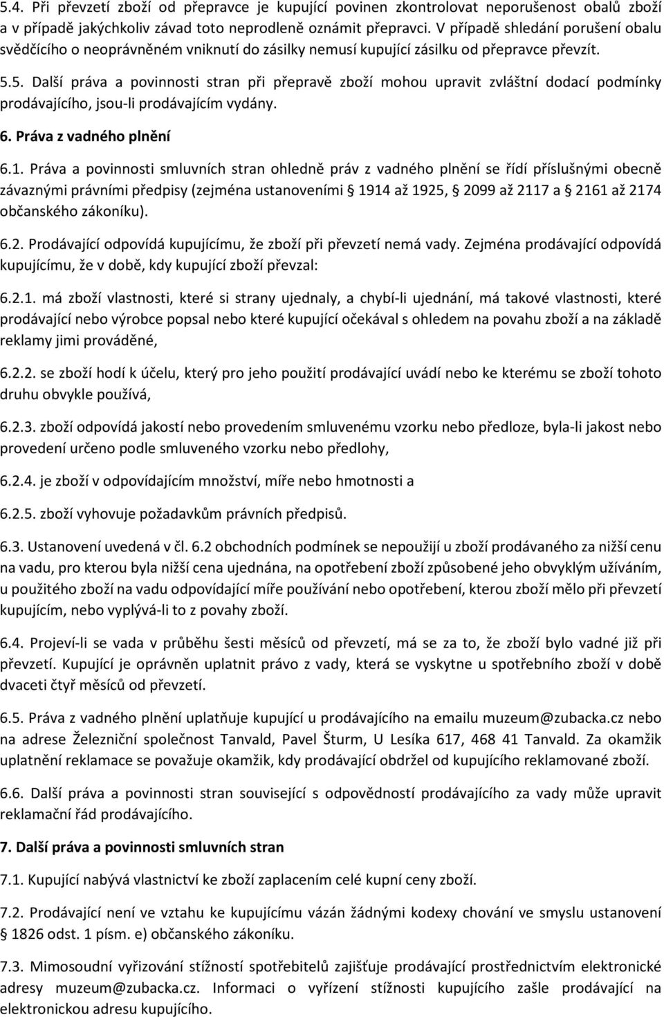 5. Další práva a povinnosti stran při přepravě zboží mohou upravit zvláštní dodací podmínky prodávajícího, jsou-li prodávajícím vydány. 6. Práva z vadného plnění 6.1.