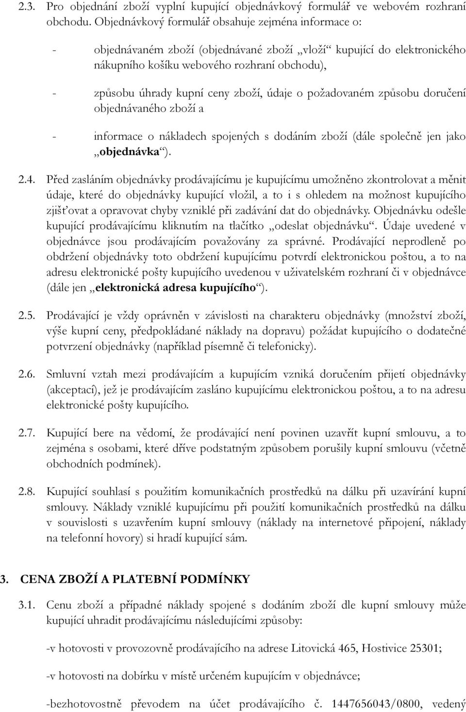 zboží, údaje o požadovaném způsobu doručení objednávaného zboží a - informace o nákladech spojených s dodáním zboží (dále společně jen jako objednávka ). 2.4.