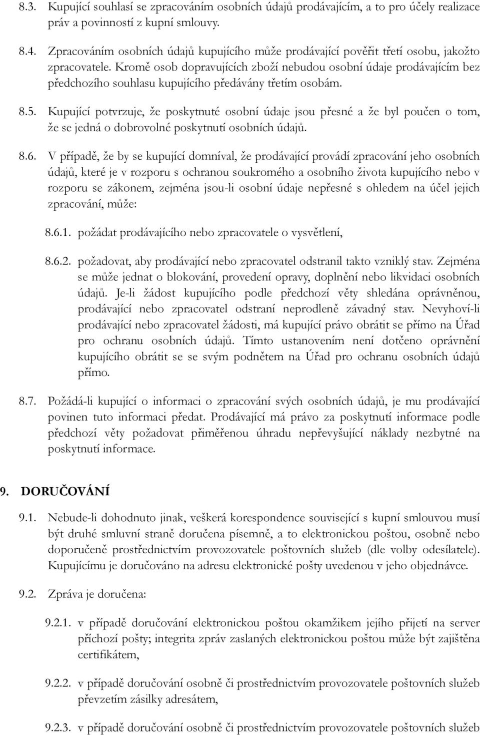 Kromě osob dopravujících zboží nebudou osobní údaje prodávajícím bez předchozího souhlasu kupujícího předávány třetím osobám. 8.5.