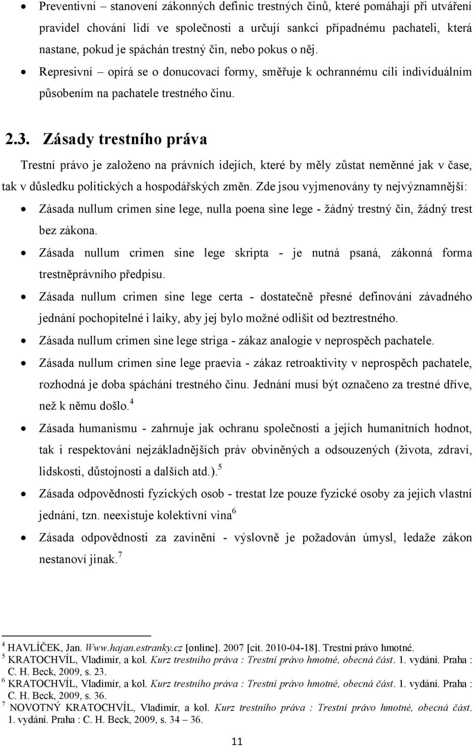 Zásady trestního práva Trestní právo je založeno na právních idejích, které by měly zůstat neměnné jak v čase, tak v důsledku politických a hospodářských změn.