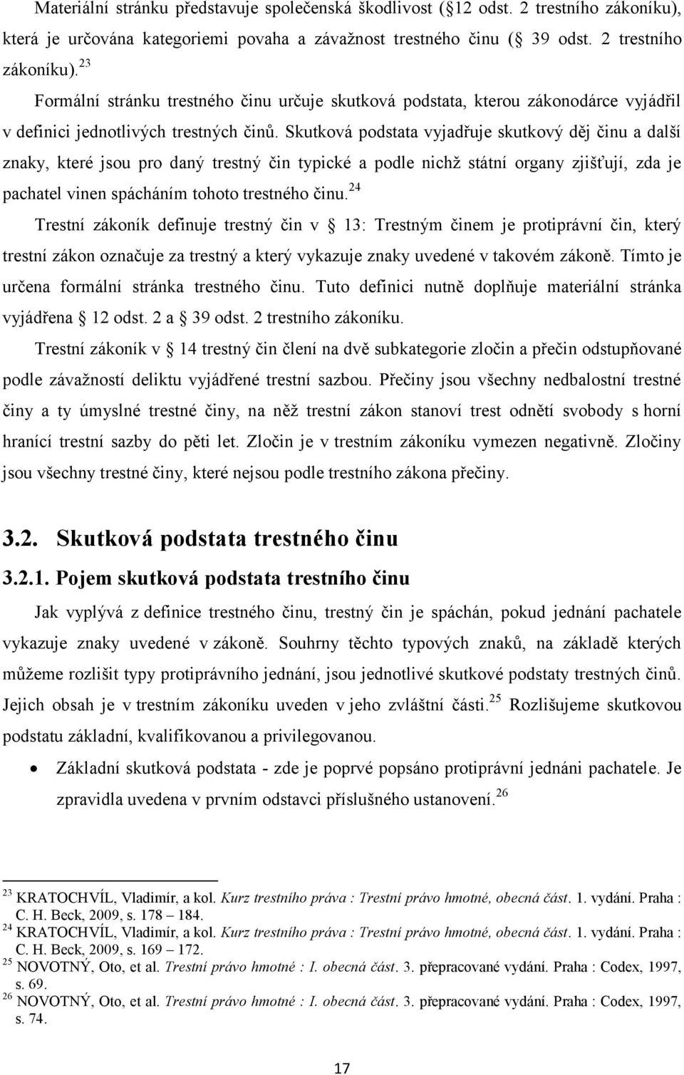 23 Formální stránku trestného činu určuje skutková podstata, kterou zákonodárce vyjádřil v definici jednotlivých trestných činů.