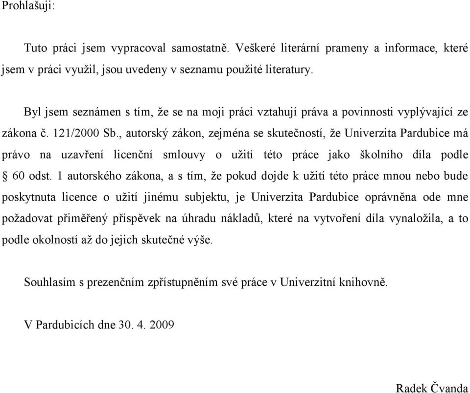 , autorský zákon, zejména se skutečností, že Univerzita Pardubice má právo na uzavření licenční smlouvy o užití této práce jako školního díla podle 60 odst.