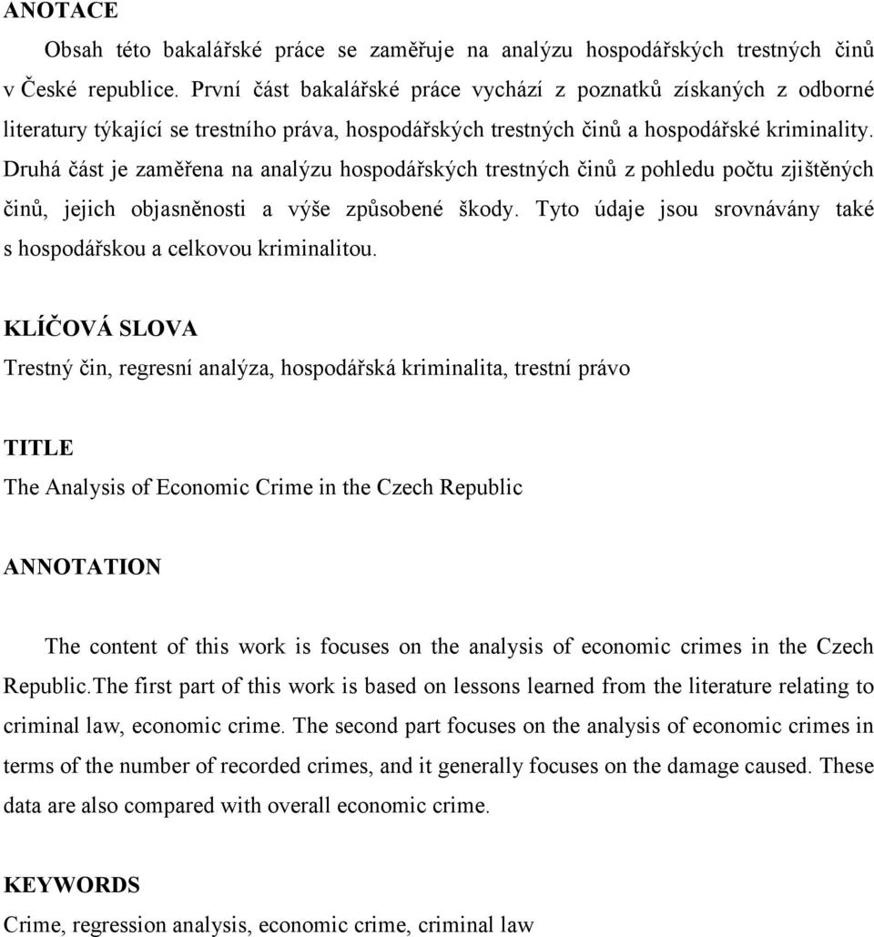 Druhá část je zaměřena na analýzu hospodářských trestných činů z pohledu počtu zjištěných činů, jejich objasněnosti a výše způsobené škody.