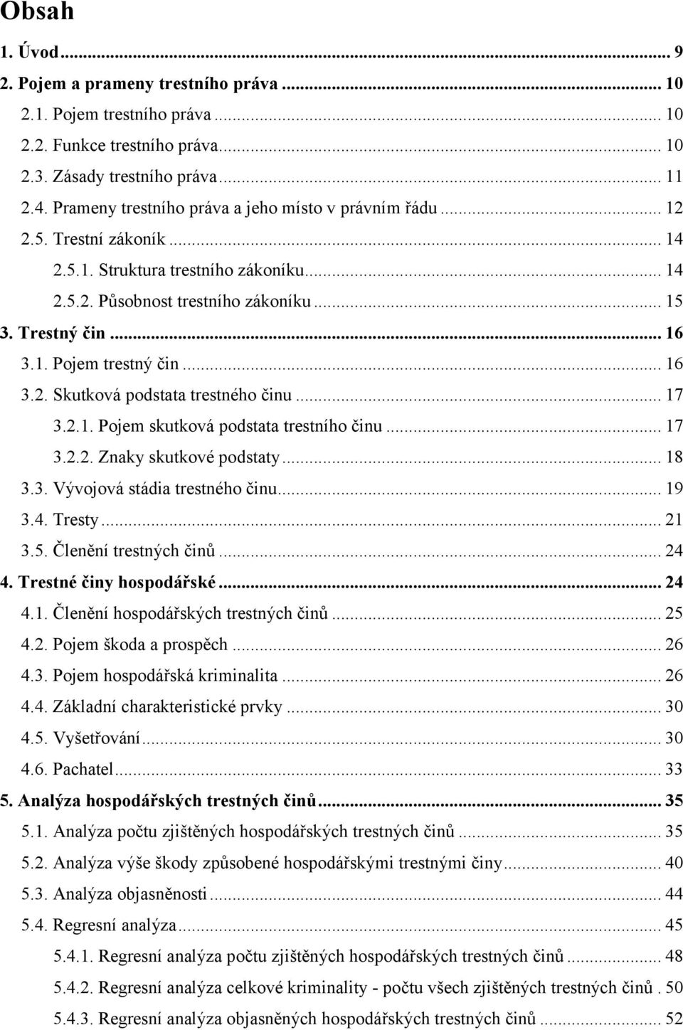 .. 16 3.2. Skutková podstata trestného činu... 17 3.2.1. Pojem skutková podstata trestního činu... 17 3.2.2. Znaky skutkové podstaty... 18 3.3. Vývojová stádia trestného činu... 19 3.4. Tresty... 21 3.