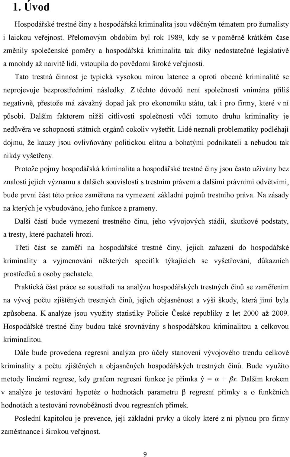 široké veřejnosti. Tato trestná činnost je typická vysokou mírou latence a oproti obecné kriminalitě se neprojevuje bezprostředními následky.