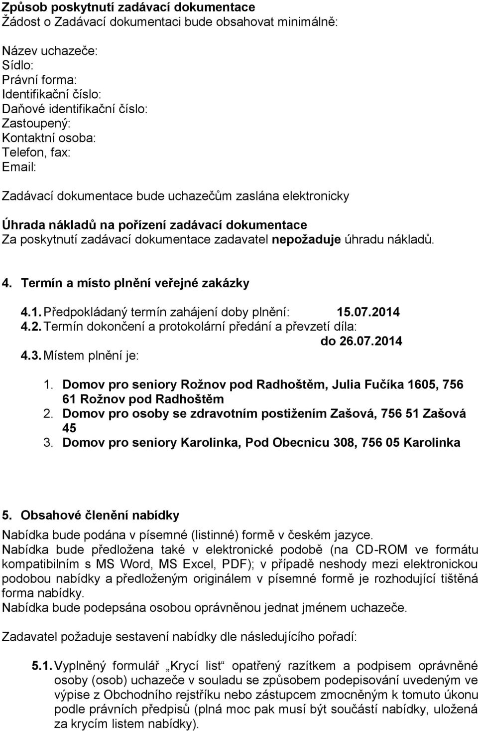 úhradu nákladů. 4. Termín a místo plnění veřejné zakázky 4.1. Předpokládaný termín zahájení doby plnění: 15.07.2014 4.2. Termín dokončení a protokolární předání a převzetí díla: do 26.07.2014 4.3.