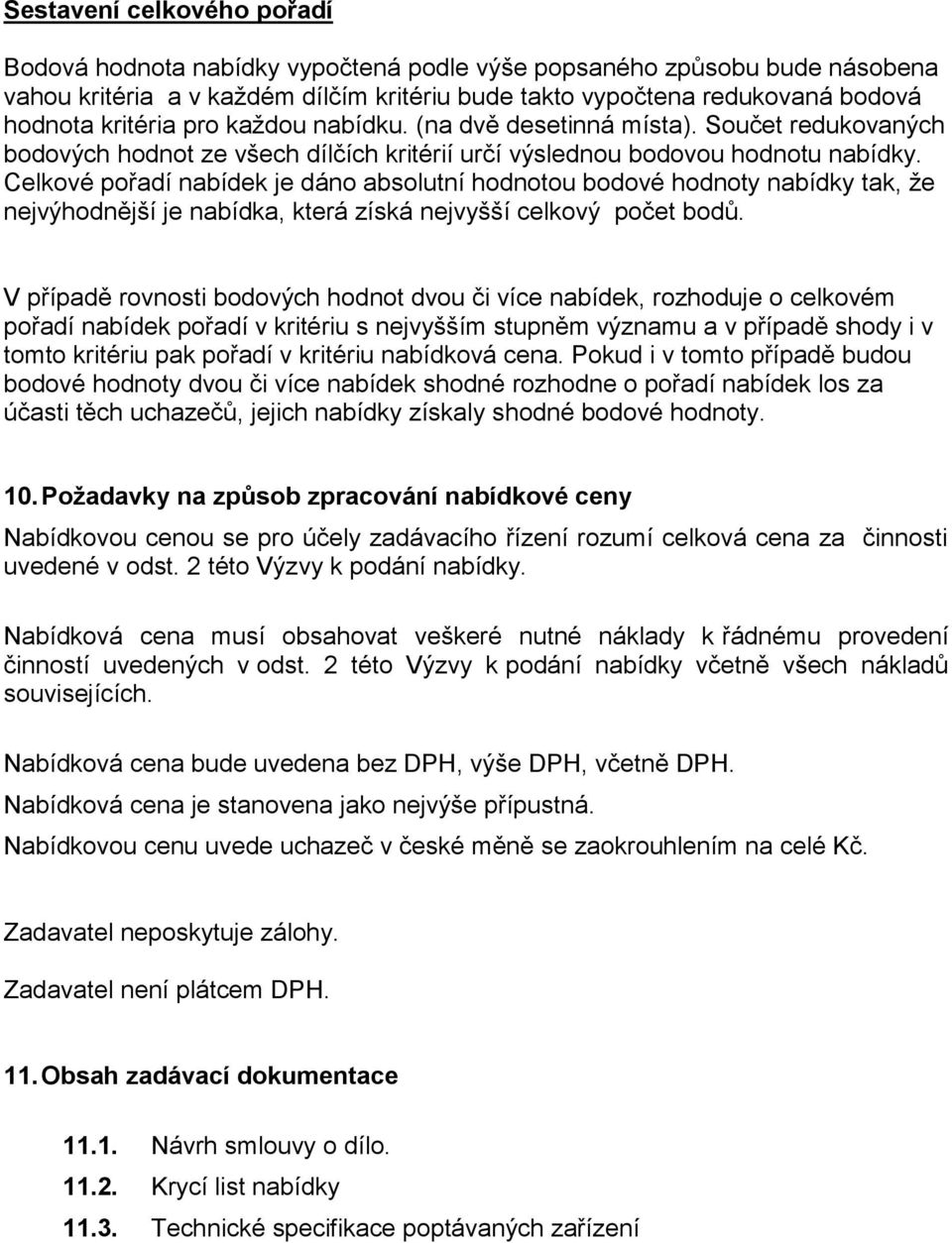 Celkové pořadí nabídek je dáno absolutní hodnotou bodové hodnoty nabídky tak, že nejvýhodnější je nabídka, která získá nejvyšší celkový počet bodů.