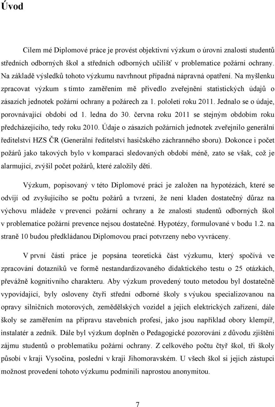 Na myšlenku zpracovat výzkum s tímto zaměřením mě přivedlo zveřejnění statistických údajů o zásazích jednotek požární ochrany a požárech za 1. pololetí roku 2011.