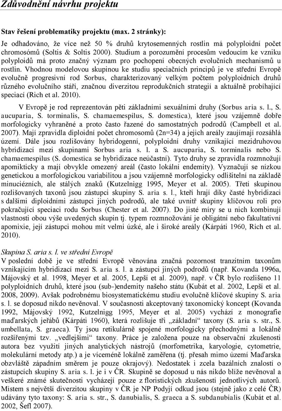Vhodnou modelovou skupinou ke studiu speciačních principů je ve střední Evropě evolučně progresivní rod Sorbus, charakterizovaný velkým počtem polyploidních druhů různého evolučního stáří, značnou